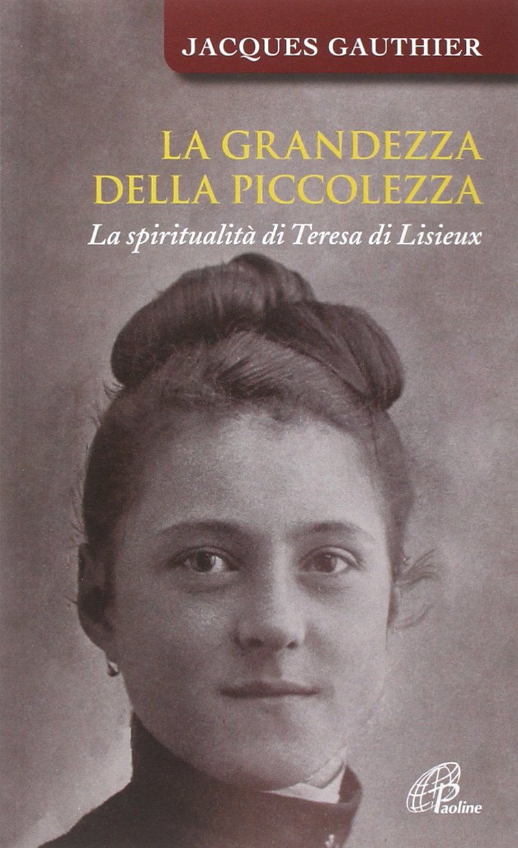 La grandezza della piccolezza. La spiritualità di Teresa di Lisieux